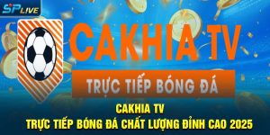 Cakhia TV Trực Tiếp Bóng Đá Chất Lượng Đỉnh Cao 2025