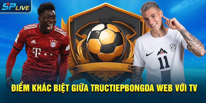 Điểm khác biệt giữa tructiepbongda web với TV