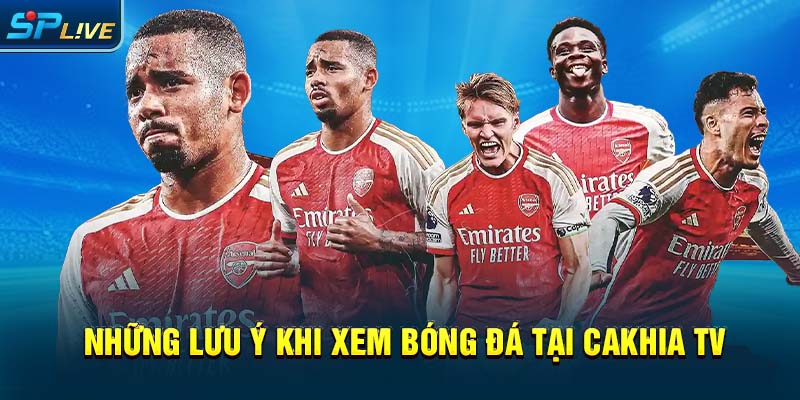 Những lưu ý khi xem bóng đá tại cakhia tv