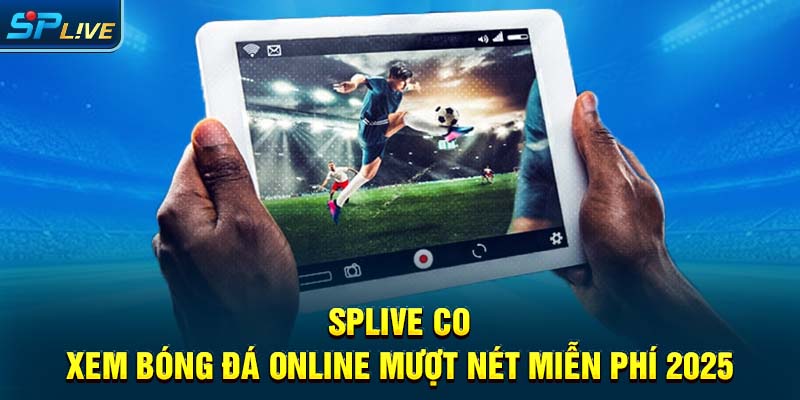 Splive C– Xo em Bóng Đá Online Mượt, Nét, Miễn Phí 2025