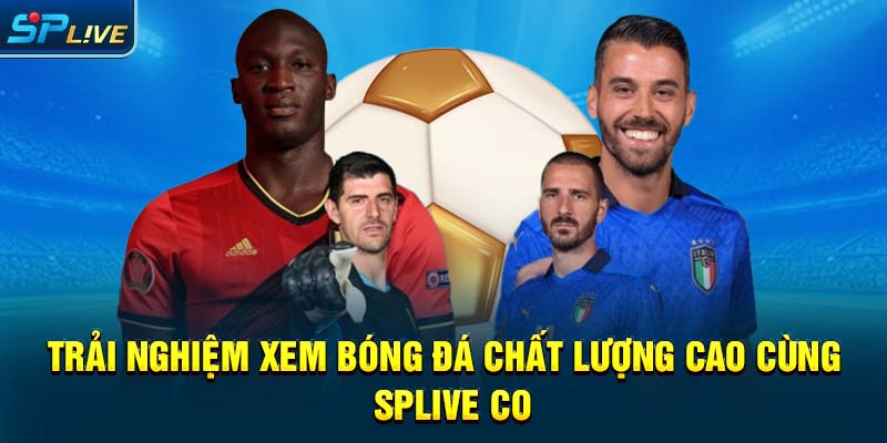 Trải nghiệm xem bóng đá chất lượng cao cùng splive co