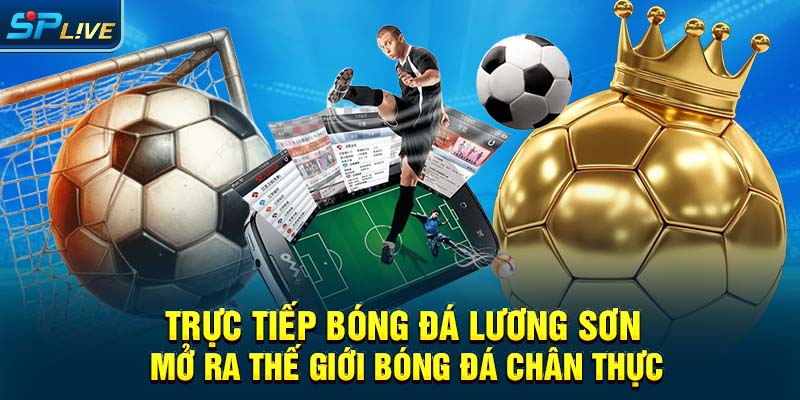 Trực tiếp bóng đá Lương Sơn mở ra thế giới bóng đá chân thực