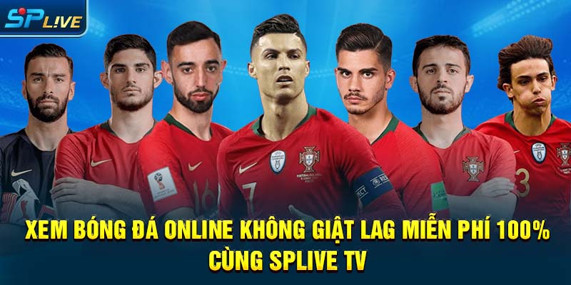 Xem bóng đá online không giật lag, miễn phí 100% cùng SPLIVE TV