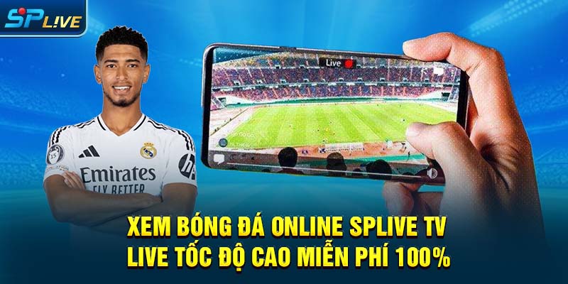 Xem mọi giải đấu bóng đá trên toàn cầu cùng SPLIVE TV 