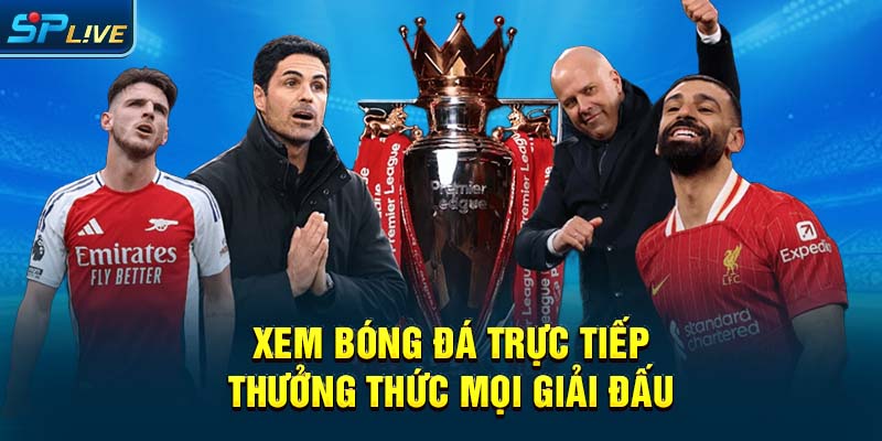 Xem bóng đá trực tiếp - Thưởng thức mọi giải đấu