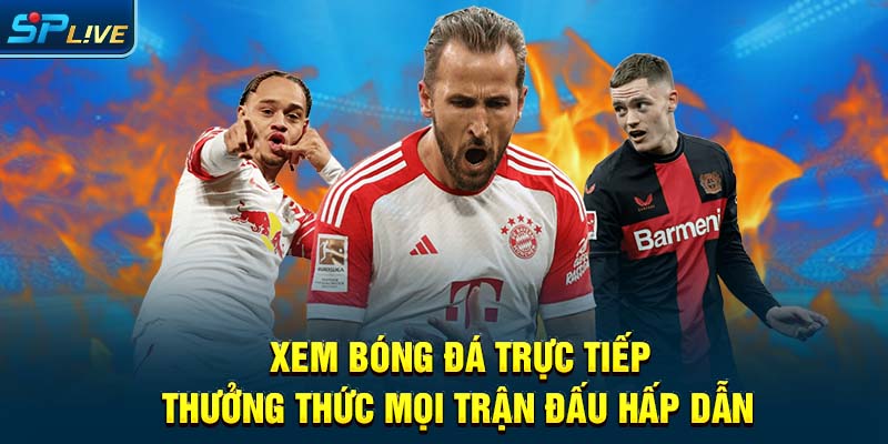 Xem Bóng Đá Trực Tiếp - Thưởng Thức Mọi Trận Đấu Hấp Dẫn