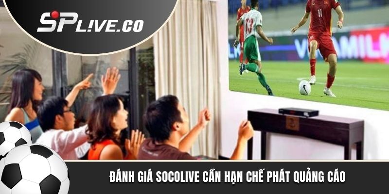 Đánh giá Socolive cần hạn chế phát quảng cáo