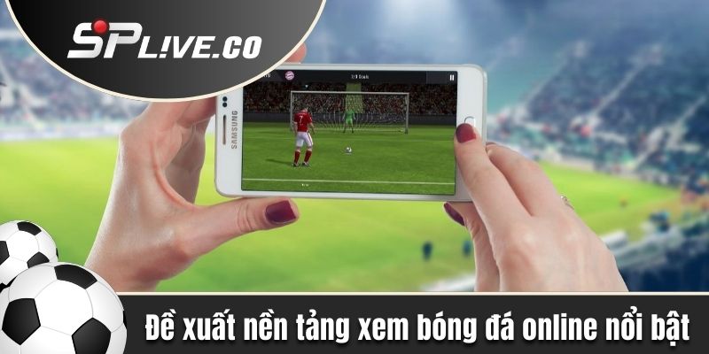 Đề xuất các nền tảng xem bóng đá online nổi bật