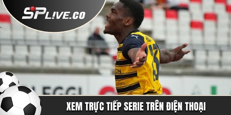 Hướng dẫn xem trực tiếp Serie A trên điện thoại di động