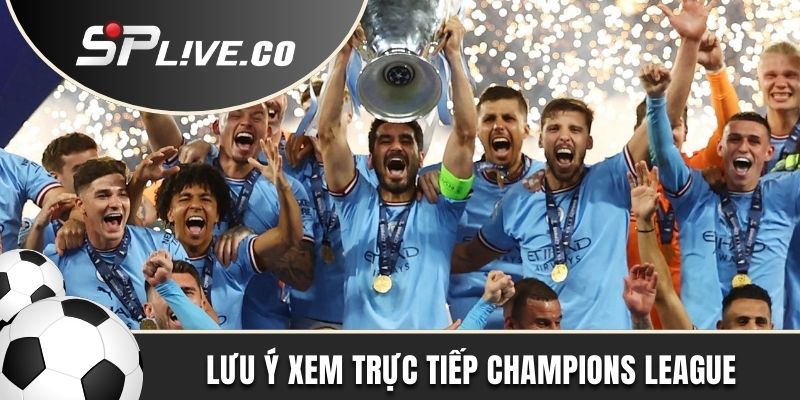 Lưu ý xem trực tiếp Champions League trọn vẹn