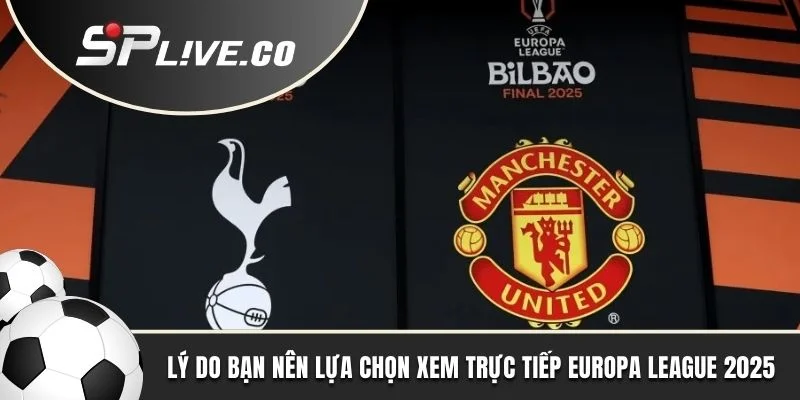 Lý do bạn nên lựa chọn xem trực tiếp Europa League 2025