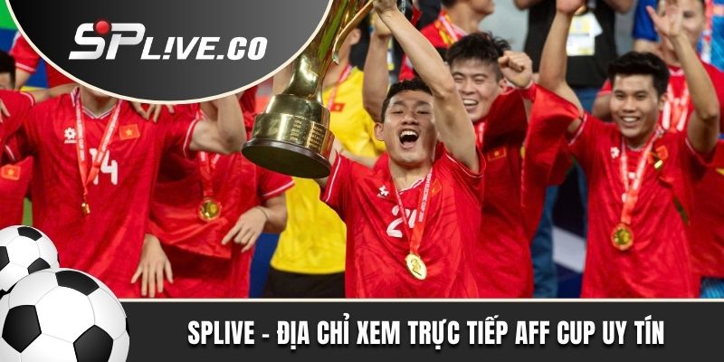 SPLIVE - địa chỉ xem trực tiếp AFF Cup uy tín