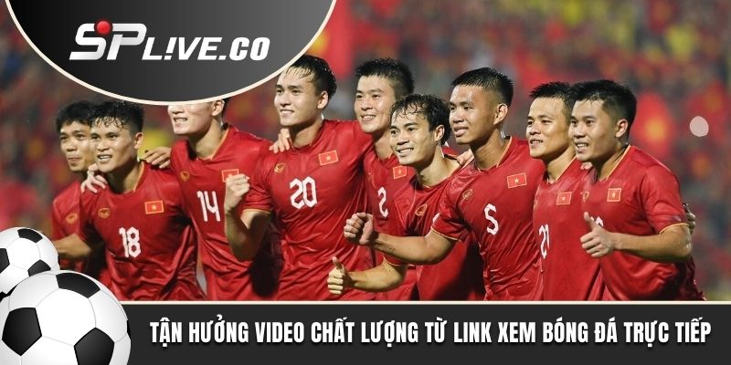Tận hưởng video chất lượng từ link xem bóng đá trực tiếp