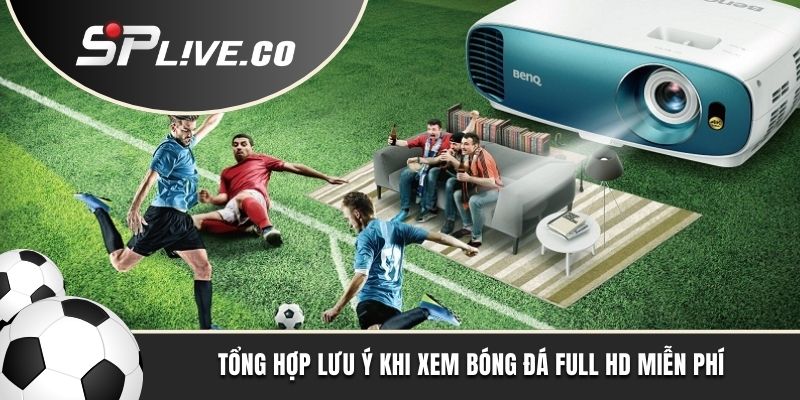 Tổng hợp lưu ý khi xem bóng đá full HD miễn phí