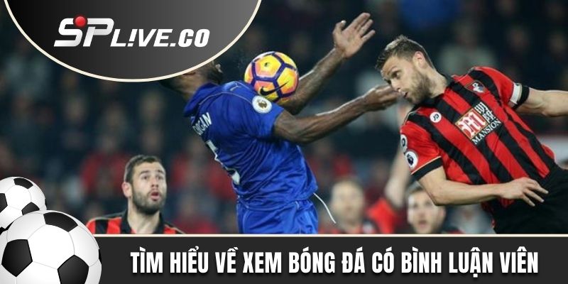 Xem bóng đá có bình luận viên được yêu thích