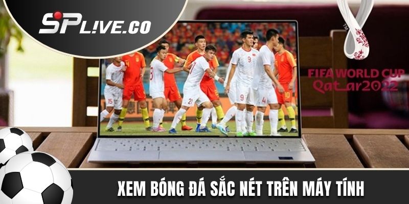 Xem bóng đá trên máy tính với chất lượng đỉnh cao