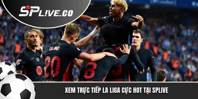 Xem trực tiếp La Liga cực hot tại SPLIVE