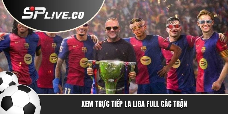 Xem trực tiếp La Liga full các trận