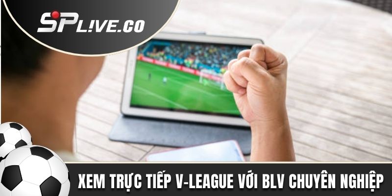 Xem trực tiếp V-League chất lượng cao với dàn BLV chuyên nghiệp  
